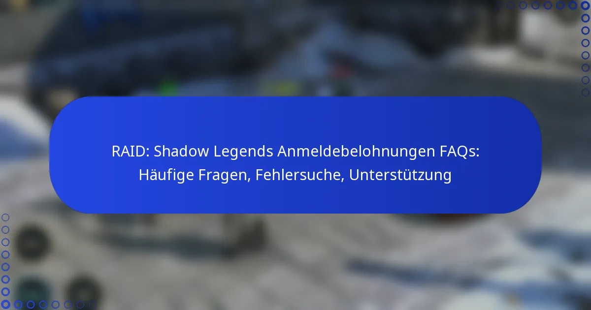 RAID: Shadow Legends Anmeldebelohnungen FAQs: Häufige Fragen, Fehlersuche, Unterstützung