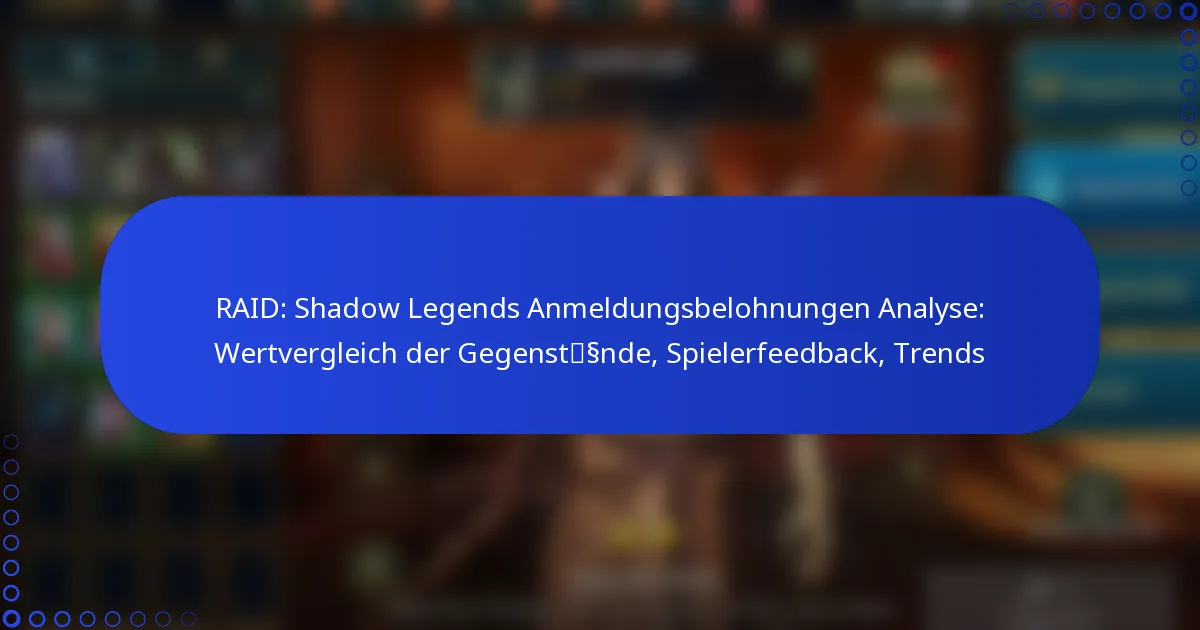 RAID: Shadow Legends Anmeldungsbelohnungen Analyse: Wertvergleich der Gegenstände, Spielerfeedback, Trends