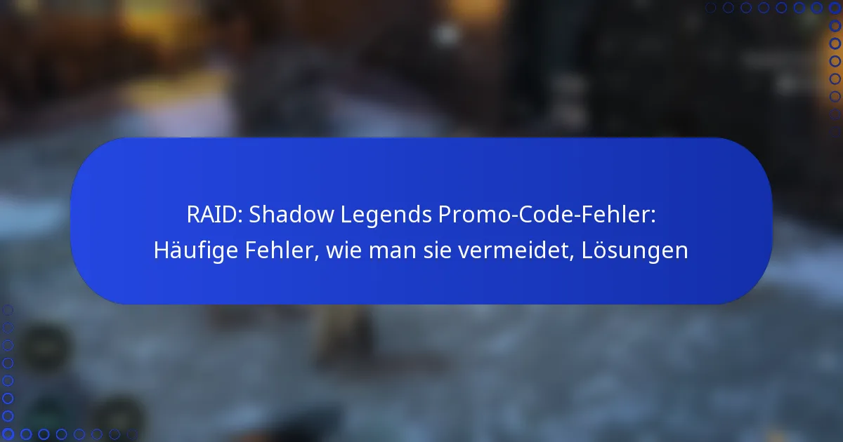RAID: Shadow Legends Promo-Code-Fehler: Häufige Fehler, wie man sie vermeidet, Lösungen