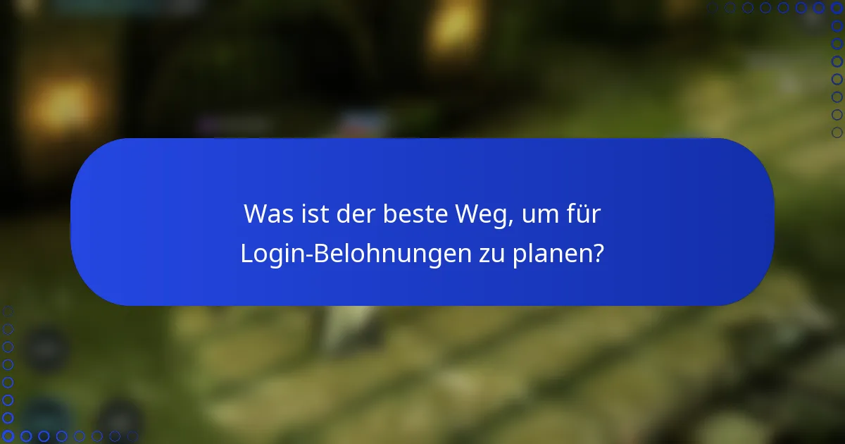 Was ist der beste Weg, um für Login-Belohnungen zu planen?