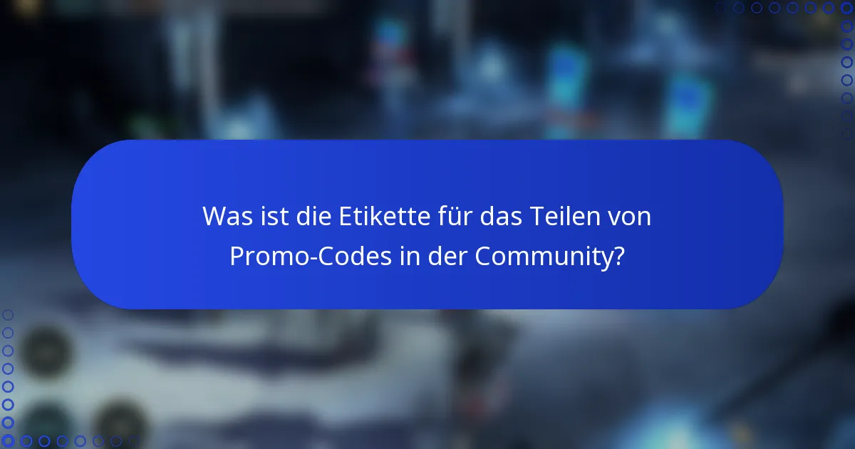 Was ist die Etikette für das Teilen von Promo-Codes in der Community?