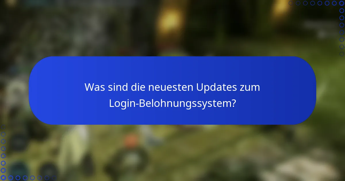 Was sind die neuesten Updates zum Login-Belohnungssystem?