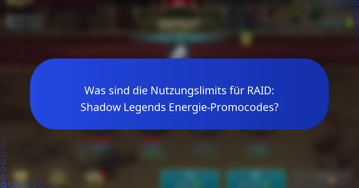 Was sind die Nutzungslimits für RAID: Shadow Legends Energie-Promocodes?