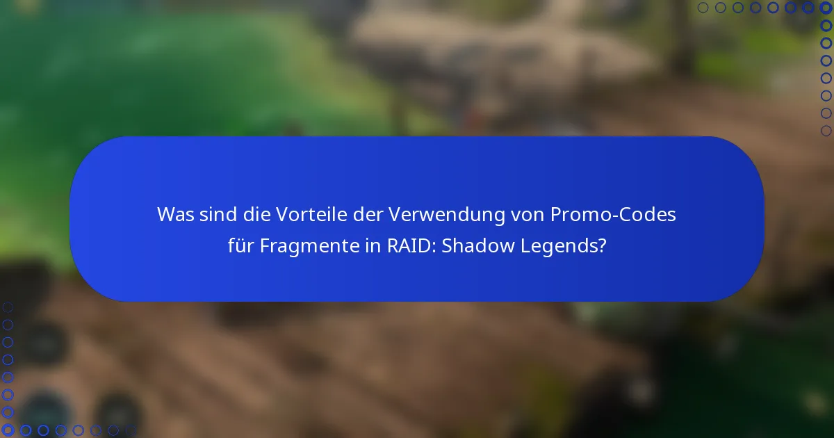 Was sind die Vorteile der Verwendung von Promo-Codes für Fragmente in RAID: Shadow Legends?