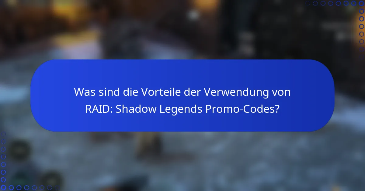 Was sind die Vorteile der Verwendung von RAID: Shadow Legends Promo-Codes?