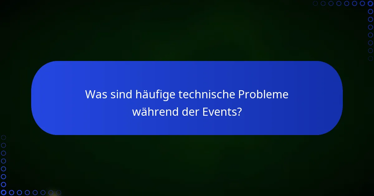 Was sind häufige technische Probleme während der Events?