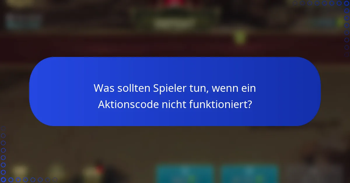 Was sollten Spieler tun, wenn ein Aktionscode nicht funktioniert?