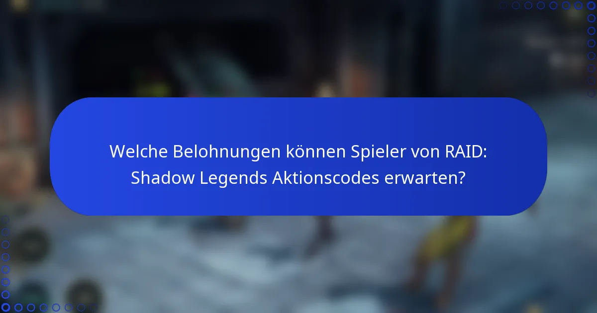 Welche Belohnungen können Spieler von RAID: Shadow Legends Aktionscodes erwarten?