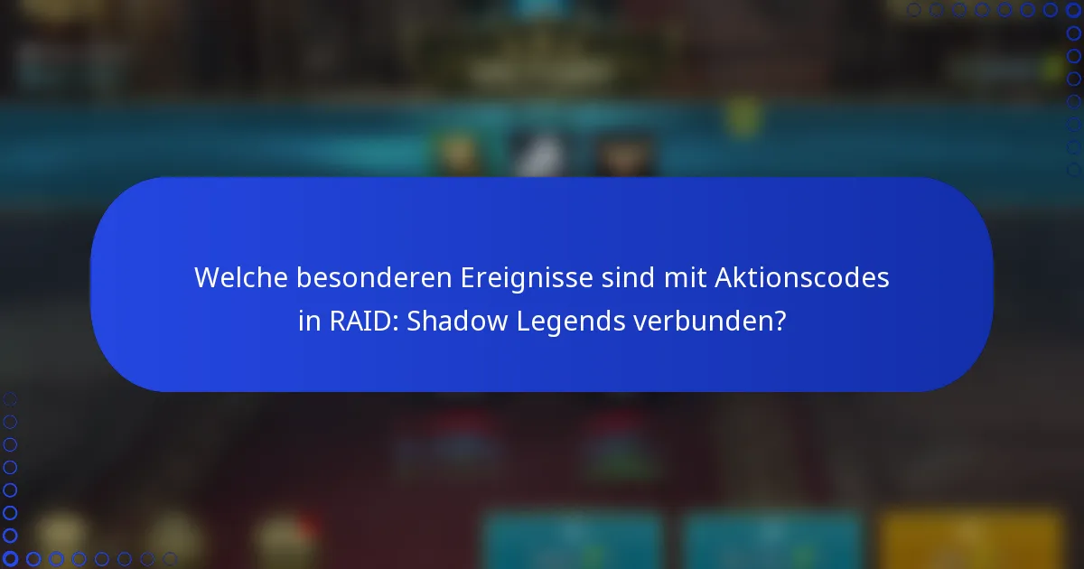 Welche besonderen Ereignisse sind mit Aktionscodes in RAID: Shadow Legends verbunden?