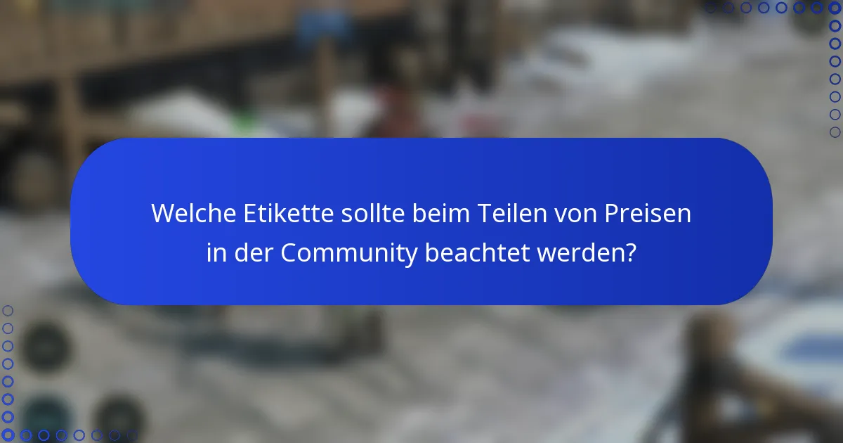 Welche Etikette sollte beim Teilen von Preisen in der Community beachtet werden?