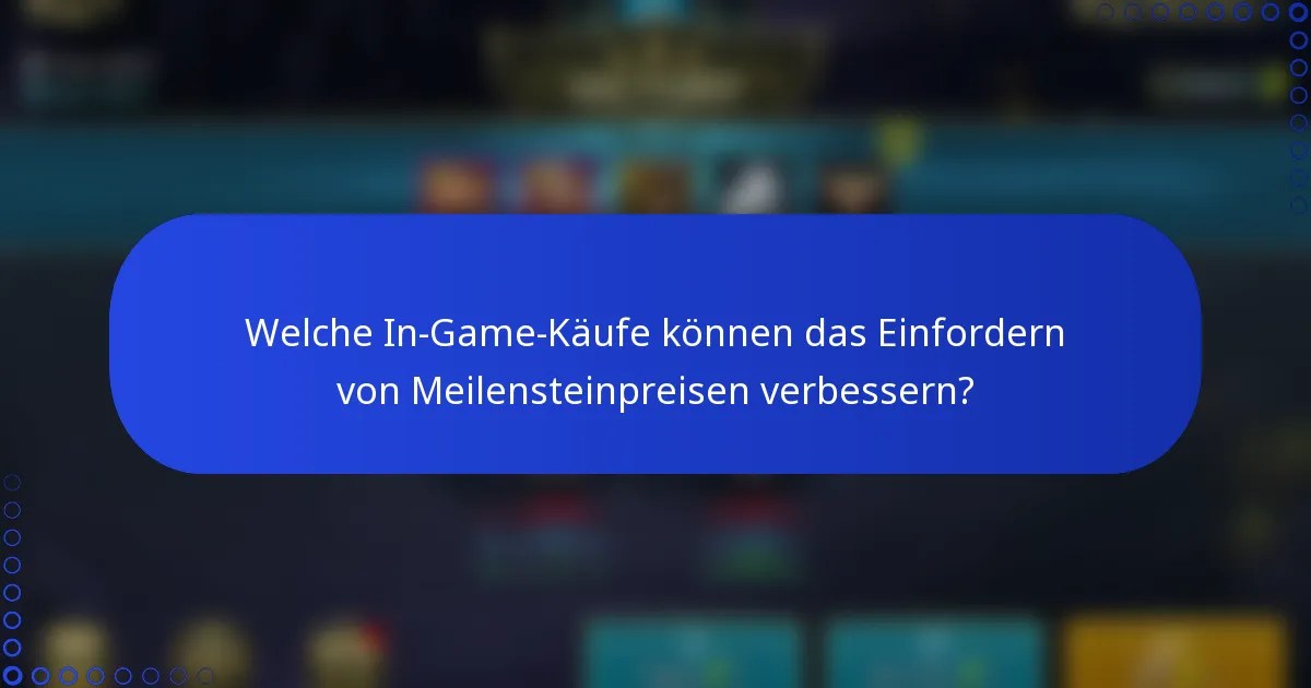 Welche In-Game-Käufe können das Einfordern von Meilensteinpreisen verbessern?