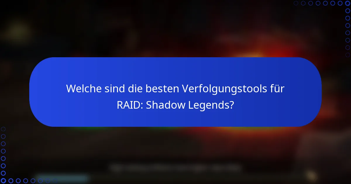 Welche sind die besten Verfolgungstools für RAID: Shadow Legends?