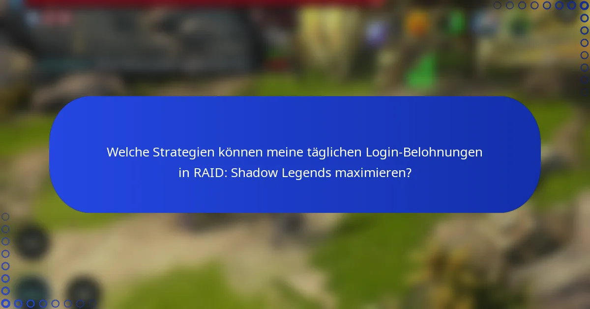 Welche Strategien können meine täglichen Login-Belohnungen in RAID: Shadow Legends maximieren?
