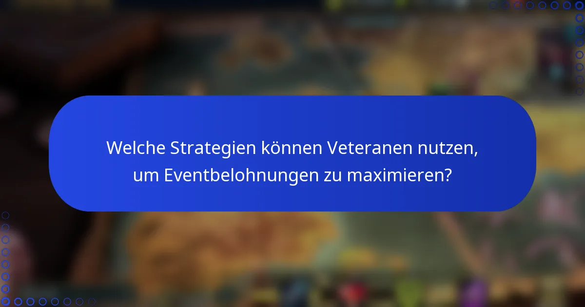 Welche Strategien können Veteranen nutzen, um Eventbelohnungen zu maximieren?