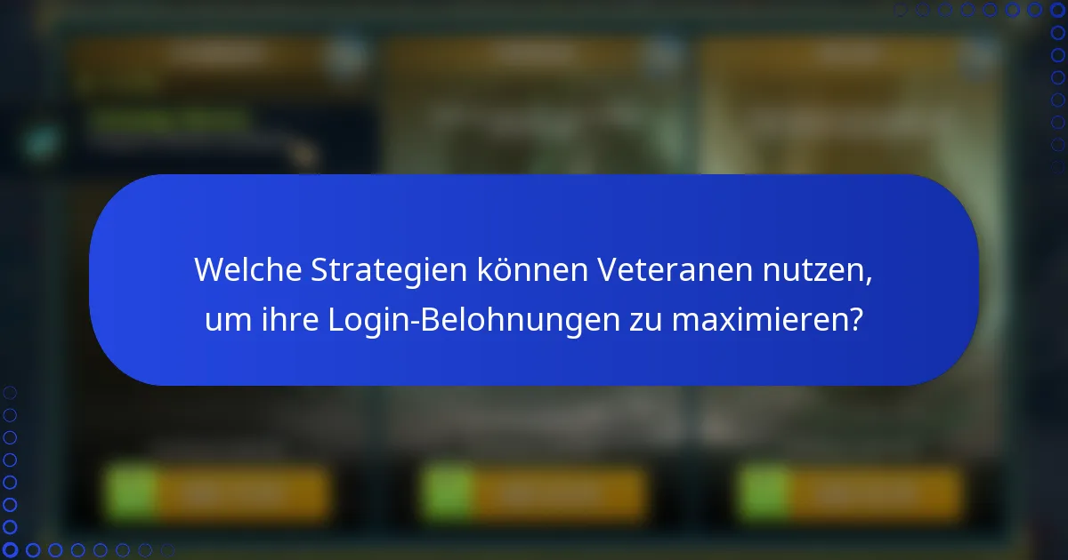 Welche Strategien können Veteranen nutzen, um ihre Login-Belohnungen zu maximieren?