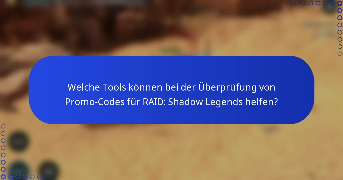 Welche Tools können bei der Überprüfung von Promo-Codes für RAID: Shadow Legends helfen?