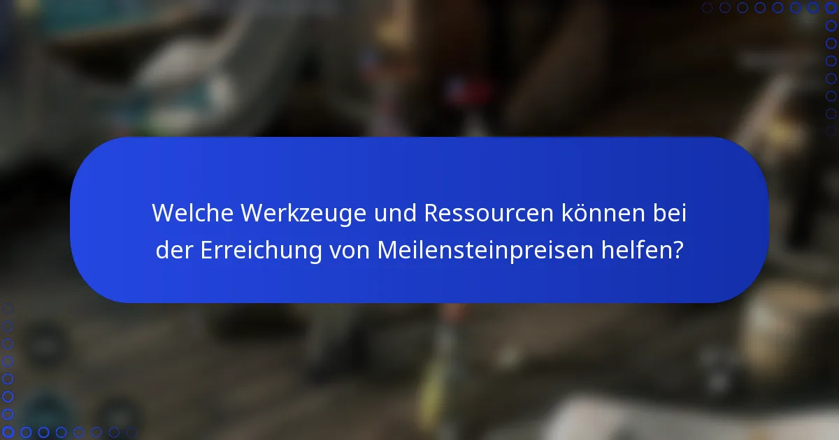Welche Werkzeuge und Ressourcen können bei der Erreichung von Meilensteinpreisen helfen?