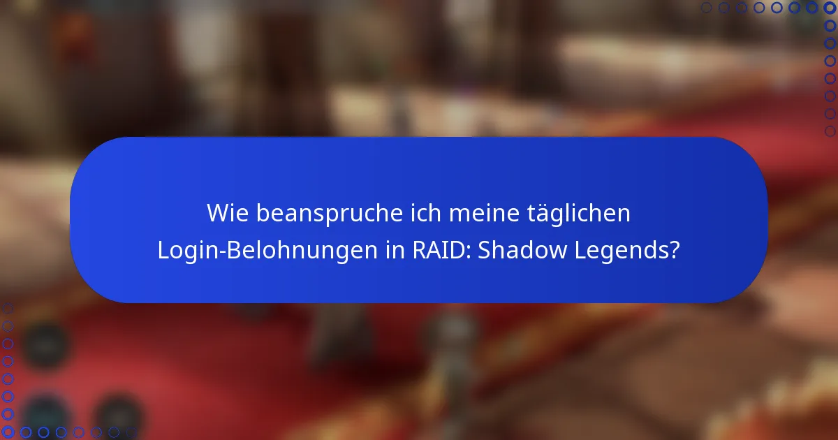 Wie beanspruche ich meine täglichen Login-Belohnungen in RAID: Shadow Legends?