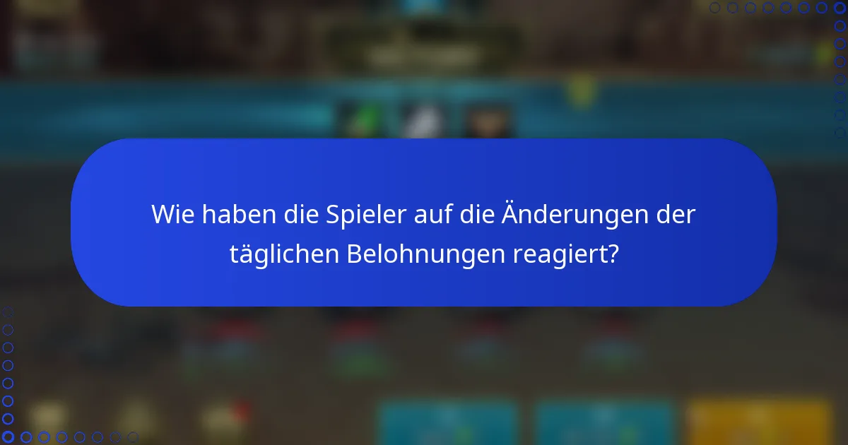 Wie haben die Spieler auf die Änderungen der täglichen Belohnungen reagiert?