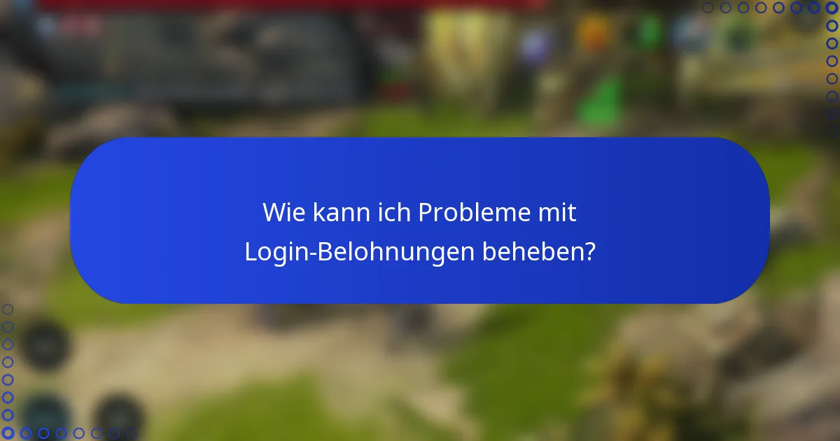 Wie kann ich Probleme mit Login-Belohnungen beheben?