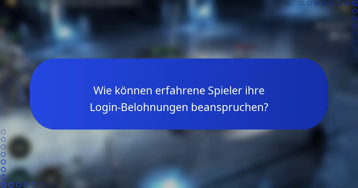 Wie können erfahrene Spieler ihre Login-Belohnungen beanspruchen?