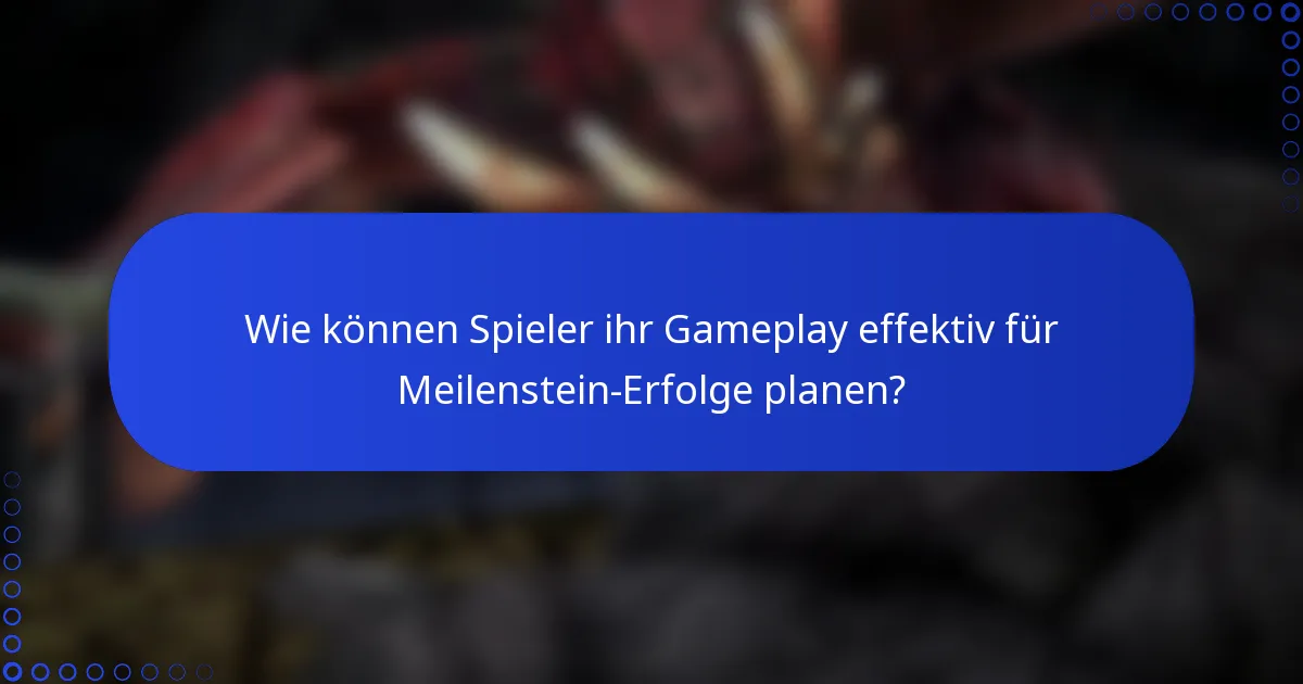 Wie können Spieler ihr Gameplay effektiv für Meilenstein-Erfolge planen?