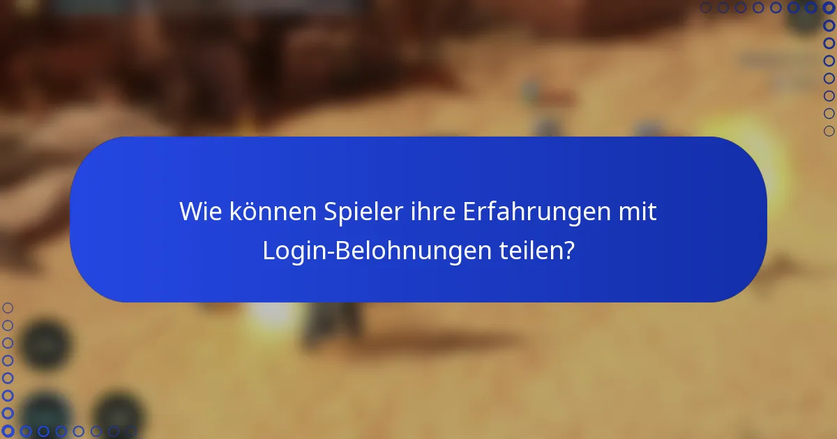 Wie können Spieler ihre Erfahrungen mit Login-Belohnungen teilen?