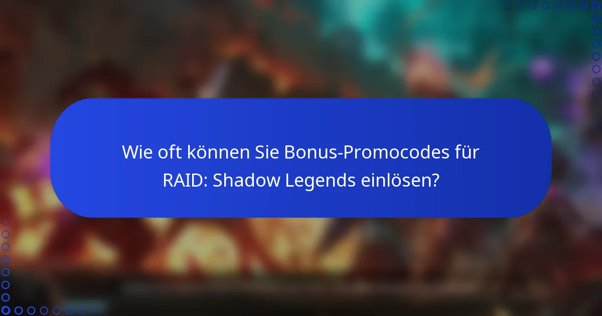Wie oft können Sie Bonus-Promocodes für RAID: Shadow Legends einlösen?