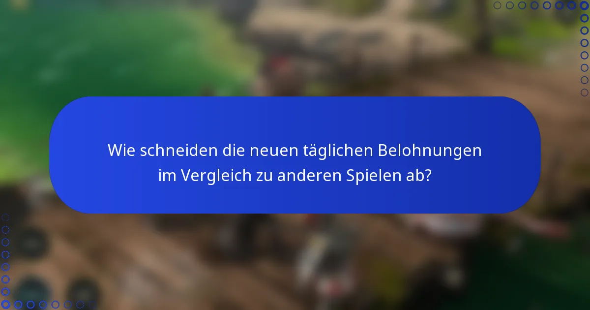 Wie schneiden die neuen täglichen Belohnungen im Vergleich zu anderen Spielen ab?