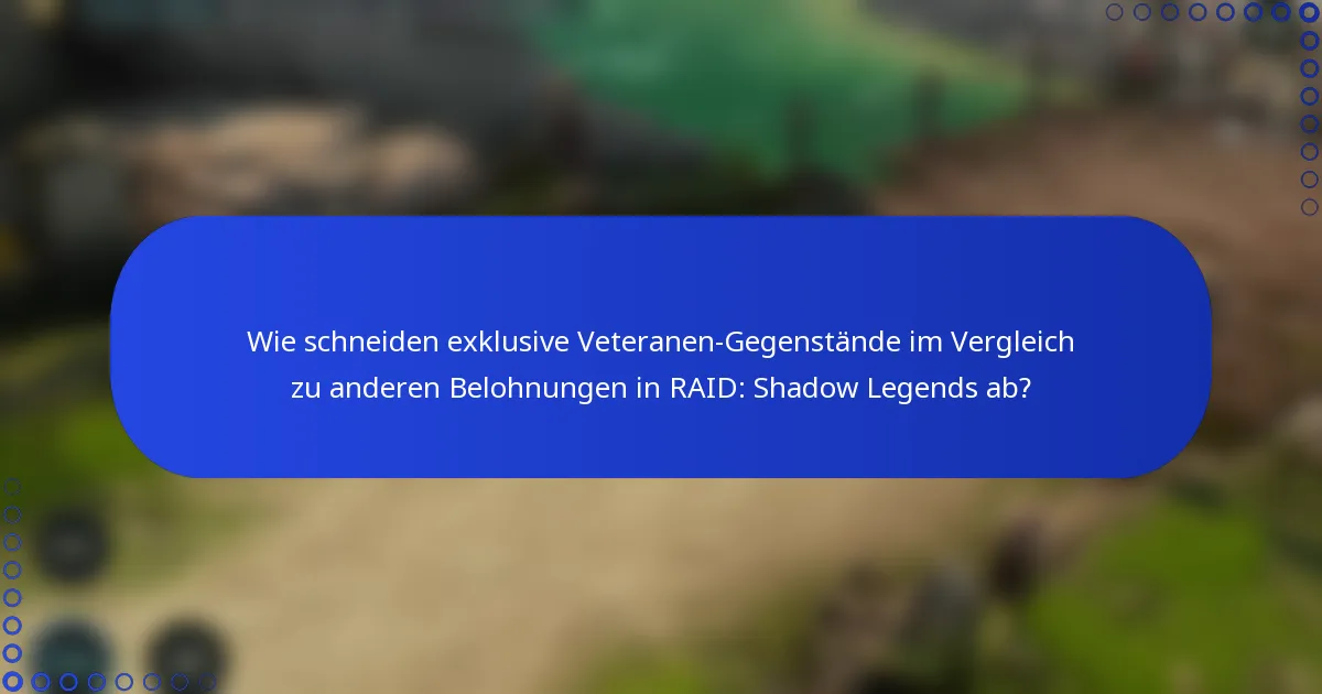 Wie schneiden exklusive Veteranen-Gegenstände im Vergleich zu anderen Belohnungen in RAID: Shadow Legends ab?