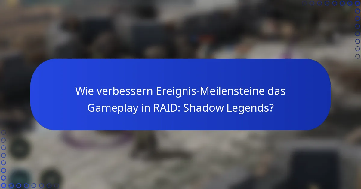 Wie verbessern Ereignis-Meilensteine das Gameplay in RAID: Shadow Legends?