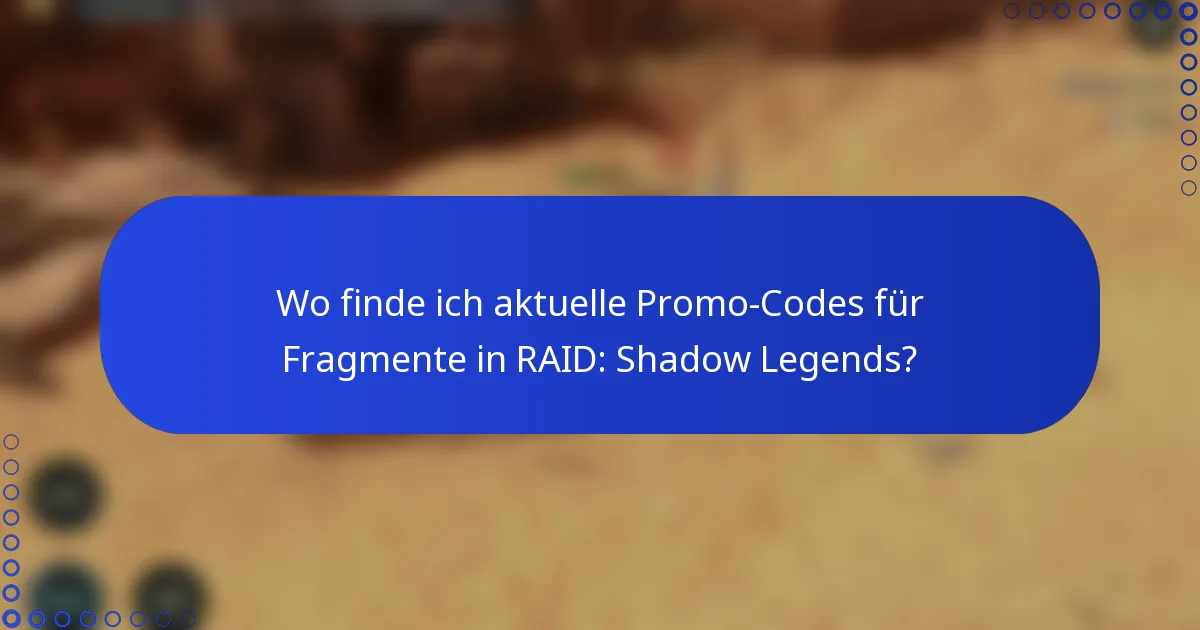 Wo finde ich aktuelle Promo-Codes für Fragmente in RAID: Shadow Legends?