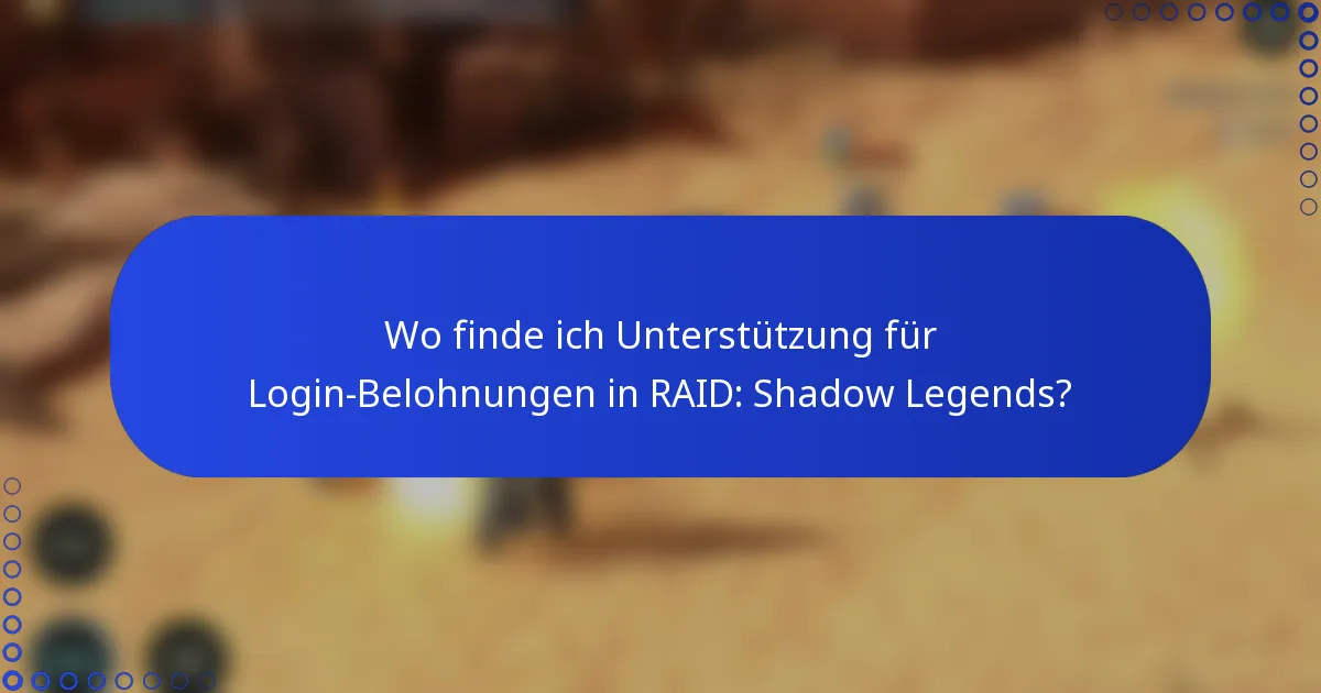 Wo finde ich Unterstützung für Login-Belohnungen in RAID: Shadow Legends?