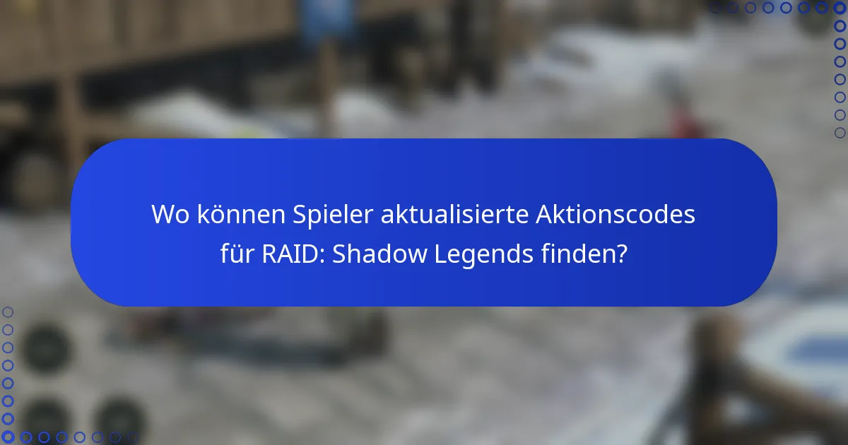 Wo können Spieler aktualisierte Aktionscodes für RAID: Shadow Legends finden?