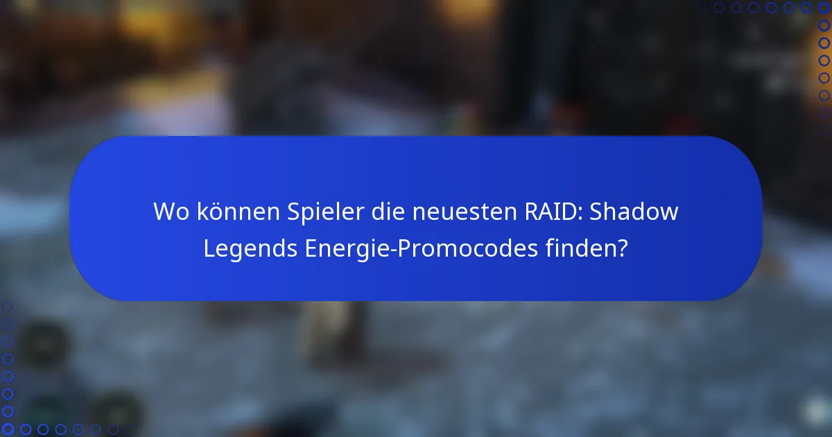 Wo können Spieler die neuesten RAID: Shadow Legends Energie-Promocodes finden?